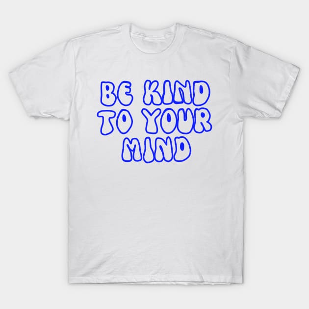 Be kind to your mind mental health awareness T-Shirt by Denicbt